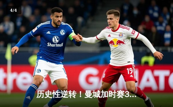 历史性逆转！曼城加时赛3-2绝杀拜仁，晋级欧冠四强 - 4