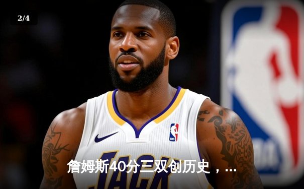 詹姆斯40分三双创历史，湖人加时险胜勇士挺进西部决赛 - 2